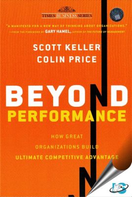  Beyond Performance: How Great Organizations Build Ultimate Competitive Advantage - Journey Through Organizational Excellence and Sustainable Growth