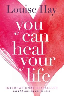  You Can Heal Your Life : A Symphony of Self-Discovery and the Art of Healing